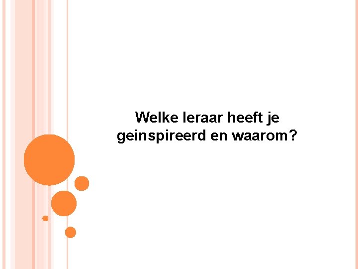 Welke leraar heeft je geinspireerd en waarom? 