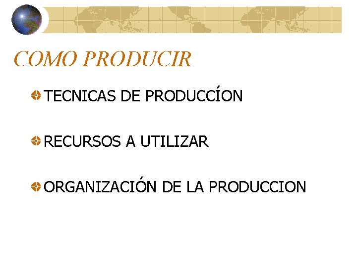 COMO PRODUCIR TECNICAS DE PRODUCCÍON RECURSOS A UTILIZAR ORGANIZACIÓN DE LA PRODUCCION COMO PRODUCIR TECNICAS DE PRODUCCÍON RECURSOS A UTILIZAR ORGANIZACIÓN DE LA PRODUCCION