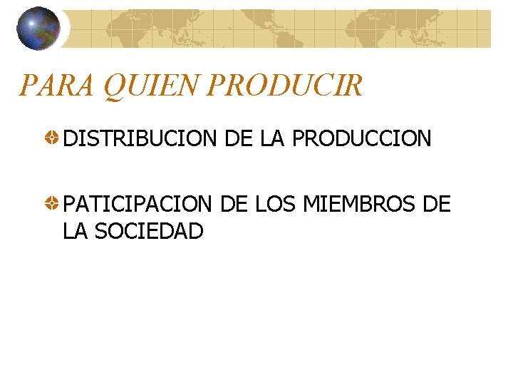 PARA QUIEN PRODUCIR DISTRIBUCION DE LA PRODUCCION PATICIPACION DE LOS MIEMBROS DE LA SOCIEDAD PARA QUIEN PRODUCIR DISTRIBUCION DE LA PRODUCCION PATICIPACION DE LOS MIEMBROS DE LA SOCIEDAD