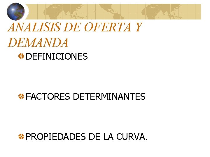 ANALISIS DE OFERTA Y DEMANDA DEFINICIONES FACTORES DETERMINANTES PROPIEDADES DE LA CURVA. ANALISIS DE OFERTA Y DEMANDA DEFINICIONES FACTORES DETERMINANTES PROPIEDADES DE LA CURVA.