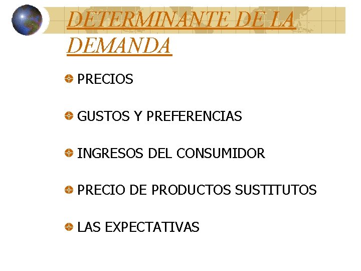 DETERMINANTE DE LA DEMANDA PRECIOS GUSTOS Y PREFERENCIAS INGRESOS DEL CONSUMIDOR PRECIO DE PRODUCTOS DETERMINANTE DE LA DEMANDA PRECIOS GUSTOS Y PREFERENCIAS INGRESOS DEL CONSUMIDOR PRECIO DE PRODUCTOS