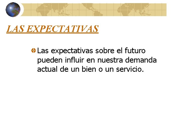 LAS EXPECTATIVAS Las expectativas sobre el futuro pueden influir en nuestra demanda actual de LAS EXPECTATIVAS Las expectativas sobre el futuro pueden influir en nuestra demanda actual de