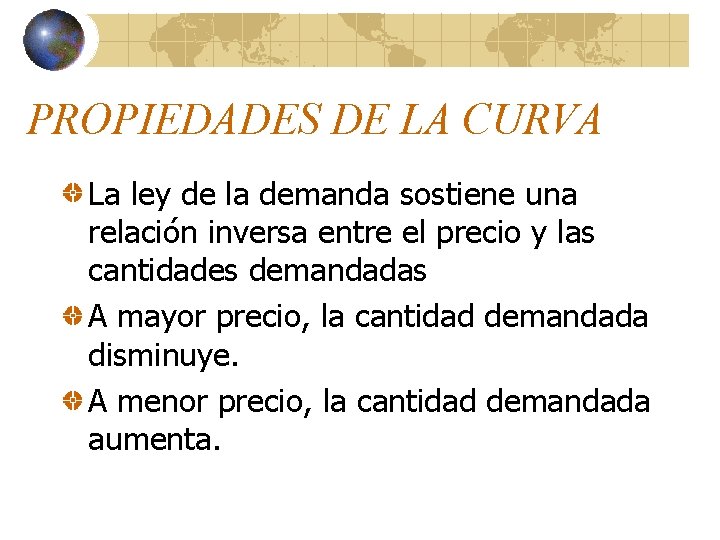 PROPIEDADES DE LA CURVA La ley de la demanda sostiene una relación inversa entre PROPIEDADES DE LA CURVA La ley de la demanda sostiene una relación inversa entre