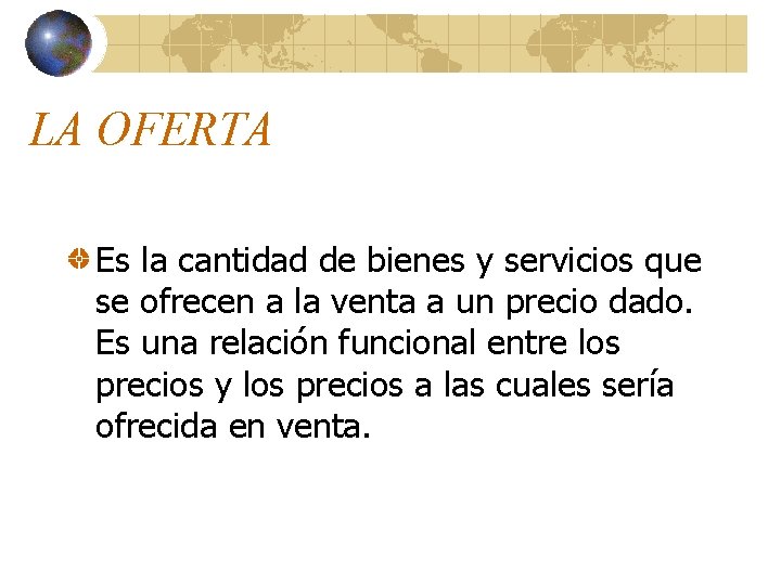 LA OFERTA Es la cantidad de bienes y servicios que se ofrecen a la LA OFERTA Es la cantidad de bienes y servicios que se ofrecen a la