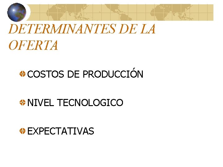 DETERMINANTES DE LA OFERTA COSTOS DE PRODUCCIÓN NIVEL TECNOLOGICO EXPECTATIVAS DETERMINANTES DE LA OFERTA COSTOS DE PRODUCCIÓN NIVEL TECNOLOGICO EXPECTATIVAS