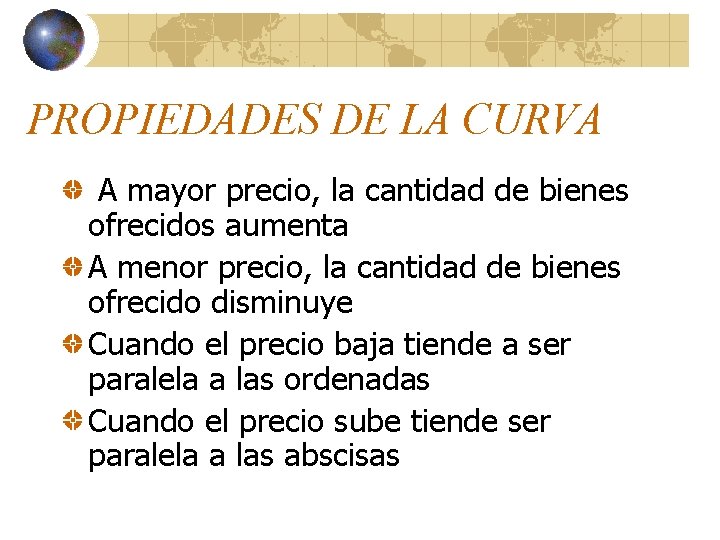 PROPIEDADES DE LA CURVA A mayor precio, la cantidad de bienes ofrecidos aumenta A PROPIEDADES DE LA CURVA A mayor precio, la cantidad de bienes ofrecidos aumenta A