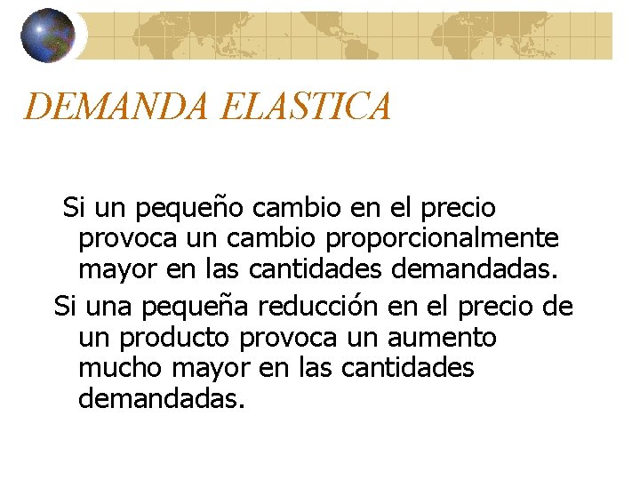 DEMANDA ELASTICA Si un pequeño cambio en el precio provoca un cambio proporcionalmente mayor DEMANDA ELASTICA Si un pequeño cambio en el precio provoca un cambio proporcionalmente mayor