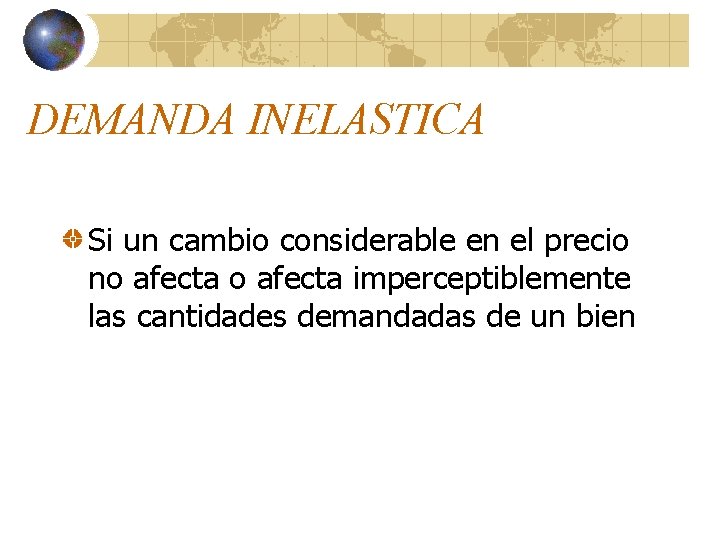 DEMANDA INELASTICA Si un cambio considerable en el precio no afecta imperceptiblemente las cantidades DEMANDA INELASTICA Si un cambio considerable en el precio no afecta imperceptiblemente las cantidades