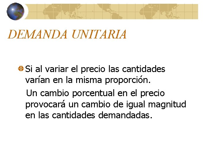 DEMANDA UNITARIA Si al variar el precio las cantidades varían en la misma proporción. DEMANDA UNITARIA Si al variar el precio las cantidades varían en la misma proporción.