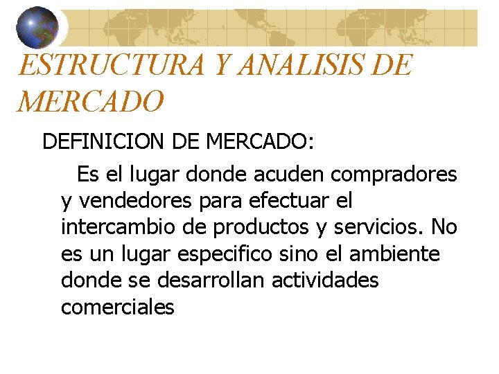 ESTRUCTURA Y ANALISIS DE MERCADO DEFINICION DE MERCADO: Es el lugar donde acuden compradores ESTRUCTURA Y ANALISIS DE MERCADO DEFINICION DE MERCADO: Es el lugar donde acuden compradores