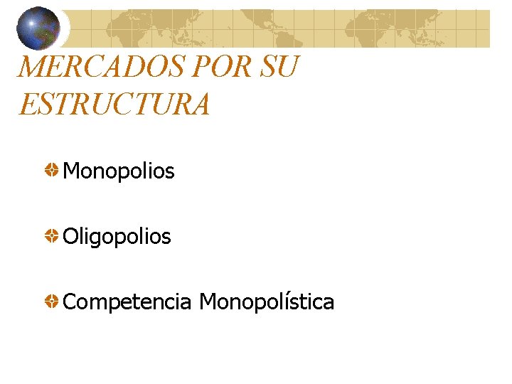MERCADOS POR SU ESTRUCTURA Monopolios Oligopolios Competencia Monopolística MERCADOS POR SU ESTRUCTURA Monopolios Oligopolios Competencia Monopolística