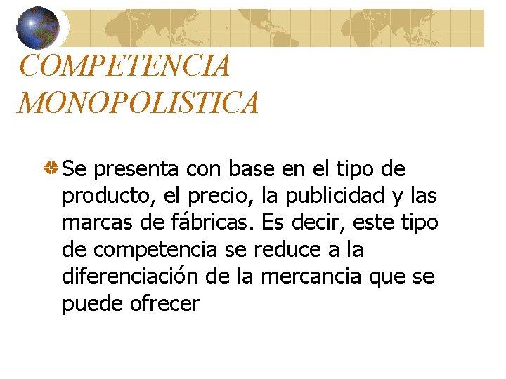COMPETENCIA MONOPOLISTICA Se presenta con base en el tipo de producto, el precio, la COMPETENCIA MONOPOLISTICA Se presenta con base en el tipo de producto, el precio, la