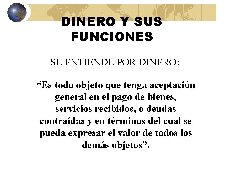 DINERO Y SUS FUNCIONES SE ENTIENDE POR DINERO: “Es todo objeto que tenga aceptación DINERO Y SUS FUNCIONES SE ENTIENDE POR DINERO: “Es todo objeto que tenga aceptación