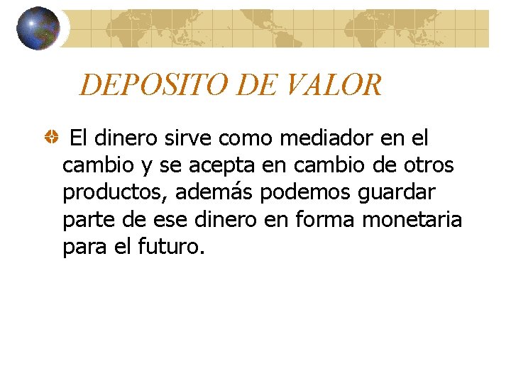 DEPOSITO DE VALOR El dinero sirve como mediador en el cambio y se acepta DEPOSITO DE VALOR El dinero sirve como mediador en el cambio y se acepta
