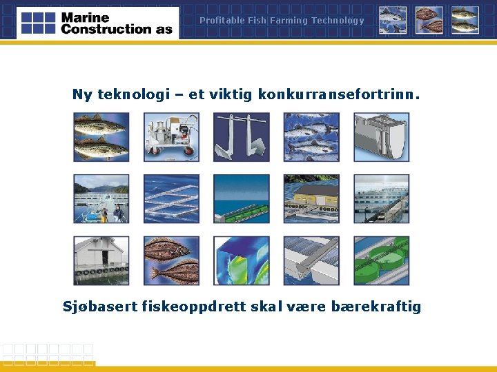 Profitable Fish Farming Technology Ny teknologi – et viktig konkurransefortrinn. Sjøbasert fiskeoppdrett skal være