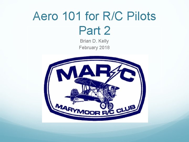 Aero 101 for R/C Pilots Part 2 Brian D. Kelly February 2018 