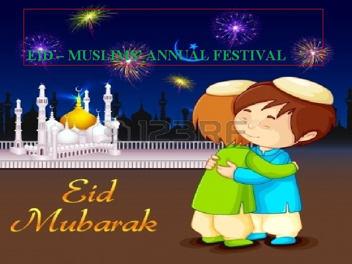 EID – MUSLIMS’ ANNUAL FESTIVAL 