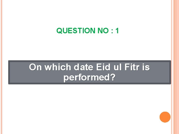 QUESTION NO : 1 On which date Eid ul Fitr is performed? 