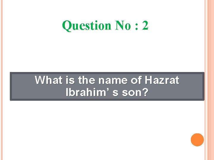 Question No : 2 What is the name of Hazrat Ibrahim’ s son? 
