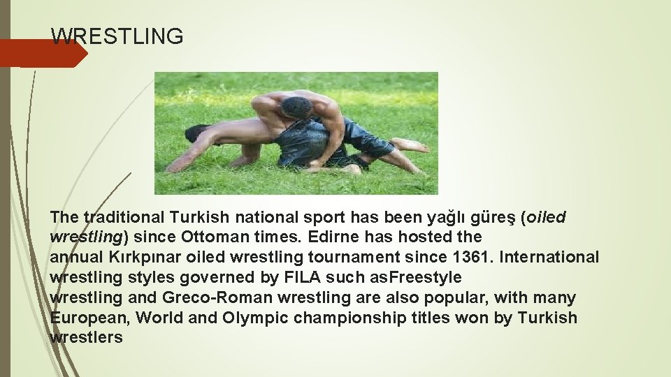 WRESTLING The traditional Turkish national sport has been yağlı güreş (oiled wrestling) since Ottoman