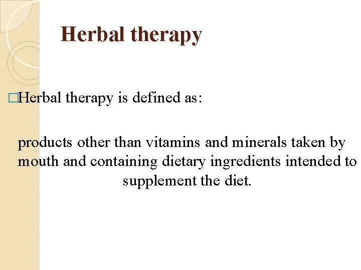 Herbal therapy �Herbal therapy is defined as: products other than vitamins and minerals taken