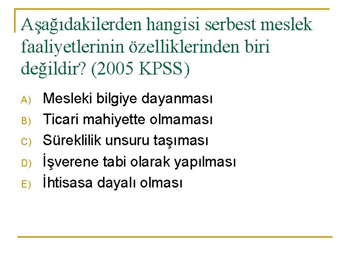 Aşağıdakilerden hangisi serbest meslek faaliyetlerinin özelliklerinden biri değildir? (2005 KPSS) A) B) C) D)