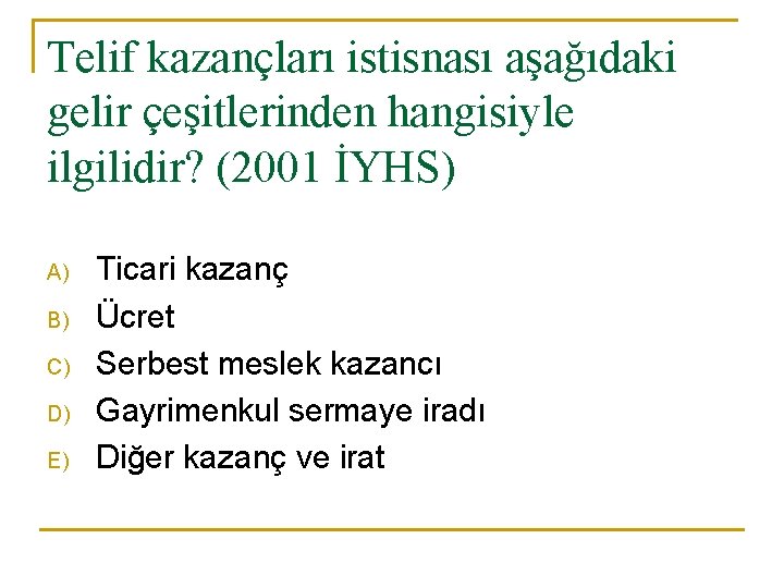 Telif kazançları istisnası aşağıdaki gelir çeşitlerinden hangisiyle ilgilidir? (2001 İYHS) A) B) C) D)