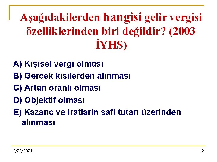 Aşağıdakilerden hangisi gelir vergisi özelliklerinden biri değildir? (2003 İYHS) A) Kişisel vergi olması B)