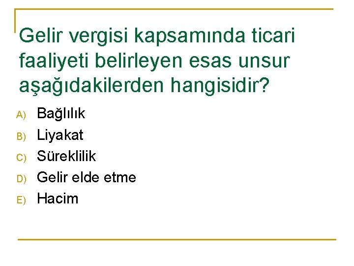 Gelir vergisi kapsamında ticari faaliyeti belirleyen esas unsur aşağıdakilerden hangisidir? A) B) C) D)