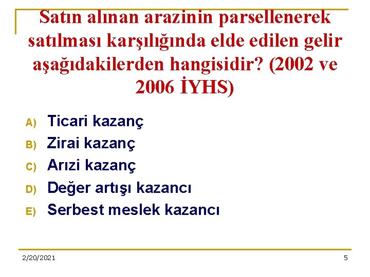 Satın alınan arazinin parsellenerek satılması karşılığında elde edilen gelir aşağıdakilerden hangisidir? (2002 ve 2006