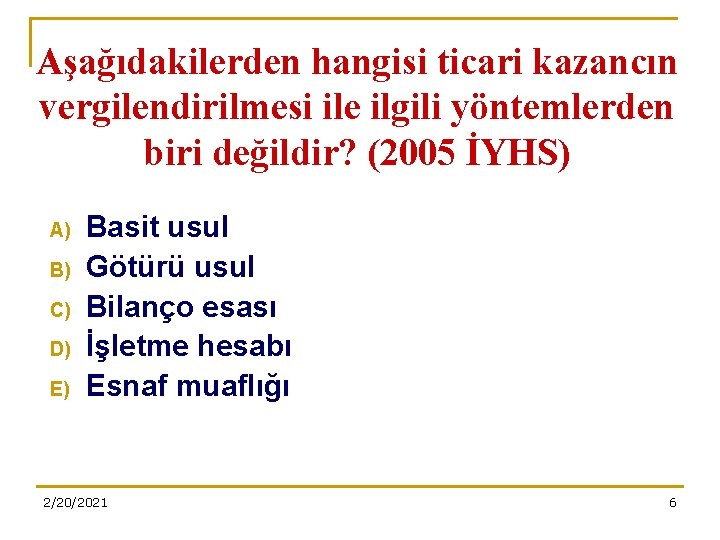 Aşağıdakilerden hangisi ticari kazancın vergilendirilmesi ile ilgili yöntemlerden biri değildir? (2005 İYHS) A) B)