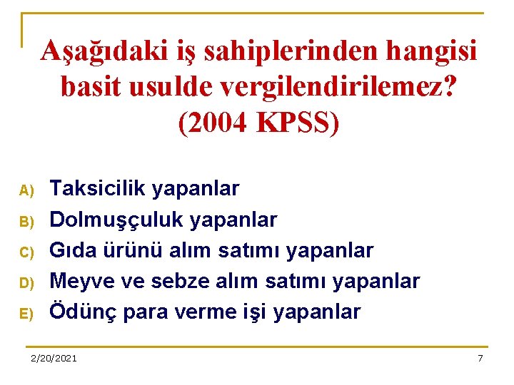 Aşağıdaki iş sahiplerinden hangisi basit usulde vergilendirilemez? (2004 KPSS) A) B) C) D) E)