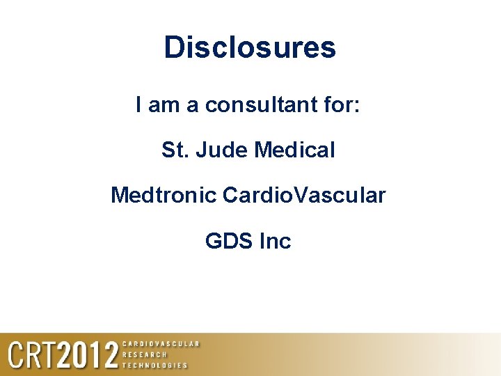 Disclosures I am a consultant for: St. Jude Medical Medtronic Cardio. Vascular GDS Inc