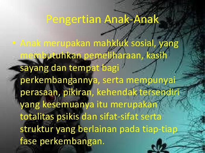 Pengertian Anak-Anak • Anak merupakan mahkluk sosial, yang membutuhkan pemeliharaan, kasih sayang dan tempat