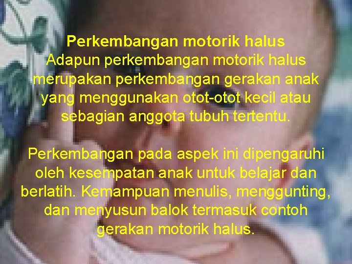 Perkembangan motorik halus Adapun perkembangan motorik halus merupakan perkembangan gerakan anak yang menggunakan otot-otot