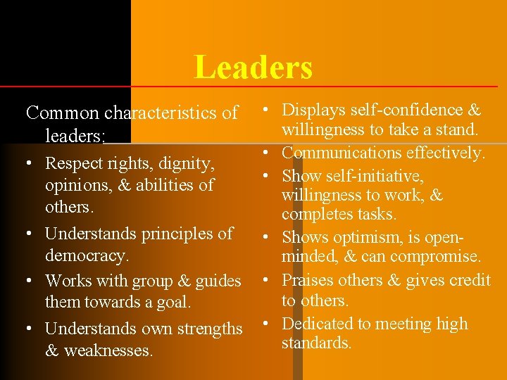 Leaders Common characteristics of leaders: • Respect rights, dignity, opinions, & abilities of others. Leaders Common characteristics of leaders: • Respect rights, dignity, opinions, & abilities of others.