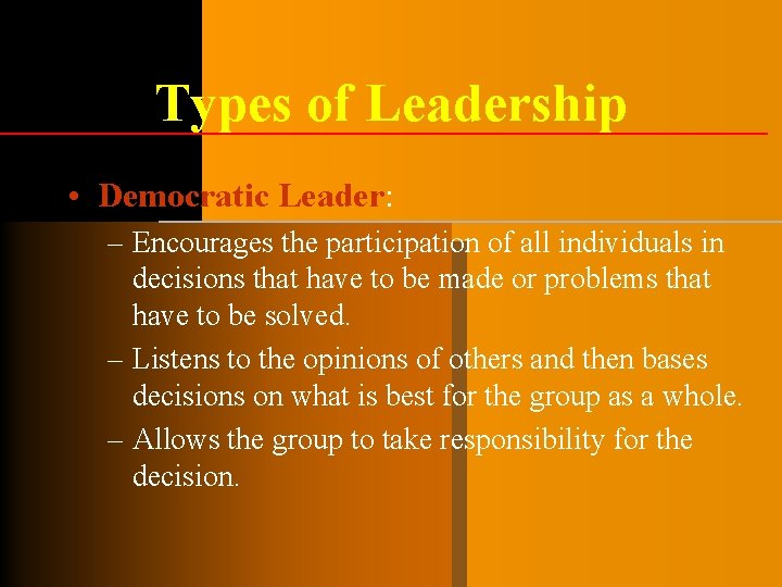 Types of Leadership • Democratic Leader: – Encourages the participation of all individuals in Types of Leadership • Democratic Leader: – Encourages the participation of all individuals in