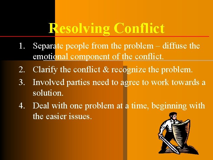 Resolving Conflict 1. Separate people from the problem – diffuse the emotional component of Resolving Conflict 1. Separate people from the problem – diffuse the emotional component of