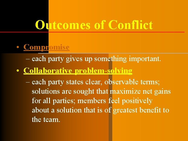 Outcomes of Conflict • Compromise – each party gives up something important. • Collaborative Outcomes of Conflict • Compromise – each party gives up something important. • Collaborative