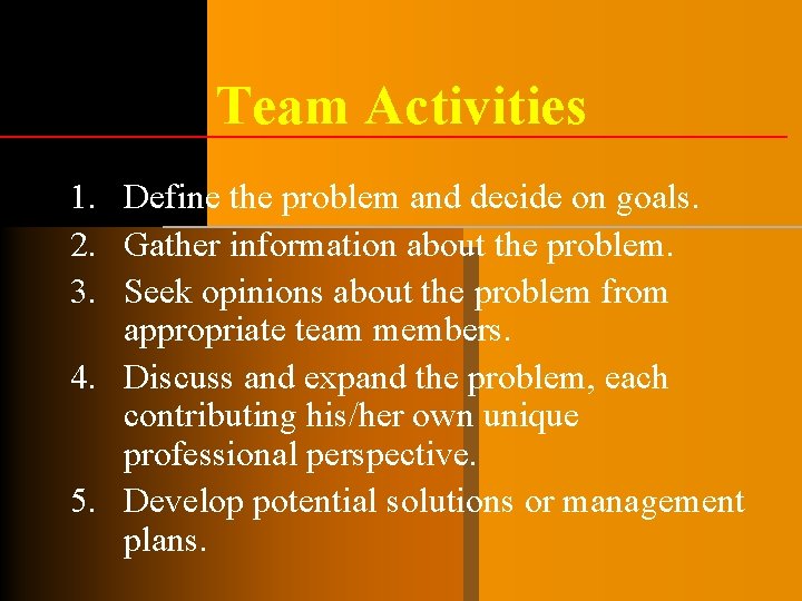 Team Activities 1. Define the problem and decide on goals. 2. Gather information about Team Activities 1. Define the problem and decide on goals. 2. Gather information about