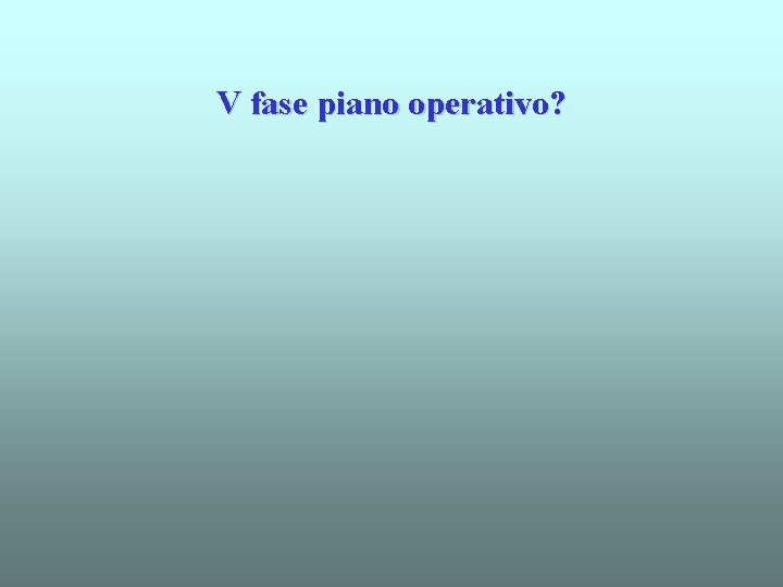 V fase piano operativo? 