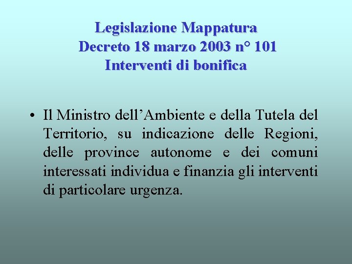 Legislazione Mappatura Decreto 18 marzo 2003 n° 101 Interventi di bonifica • Il Ministro