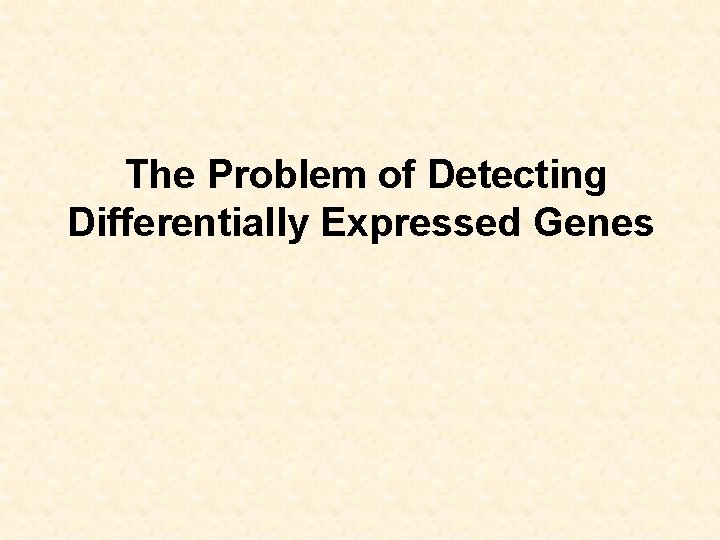  The Problem of Detecting Differentially Expressed Genes 
