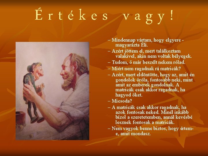 Értékes vagy! – Mindennap vártam, hogy elgyere - magyarázta Éli. – Azért jöttem el,