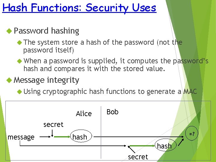 Hash Functions: Security Uses Password hashing The system store a hash of the password