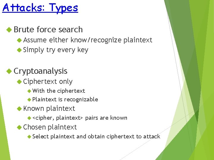 Attacks: Types Brute force search Assume either know/recognize plaintext Simply try every key Cryptoanalysis