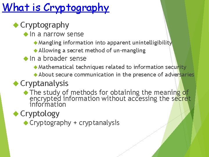 What is Cryptography In a narrow sense Mangling information into apparent unintelligibility Allowing a