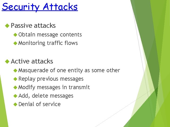 Security Attacks Passive attacks Obtain message contents Monitoring traffic flows Active attacks Masquerade of