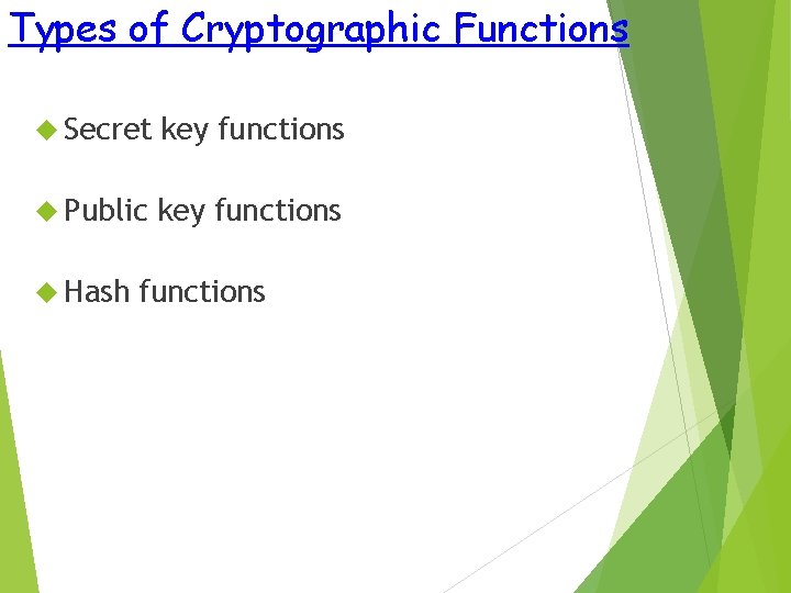 Types of Cryptographic Functions Secret key functions Public key functions Hash functions 