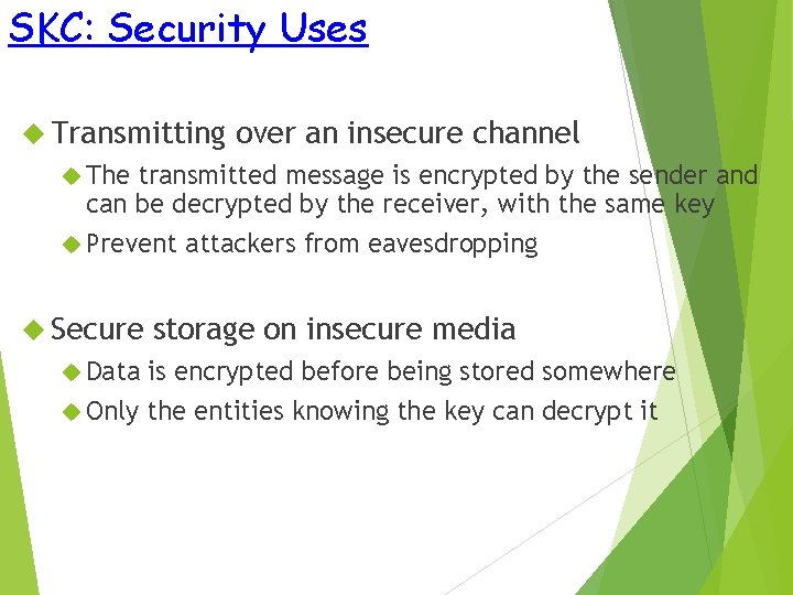 SKC: Security Uses Transmitting over an insecure channel The transmitted message is encrypted by